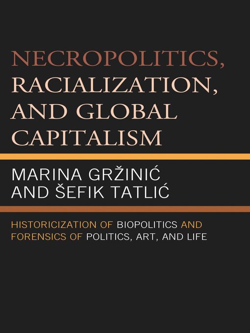 Title details for Necropolitics, Racialization, and Global Capitalism by Marina Gržinic - Available
